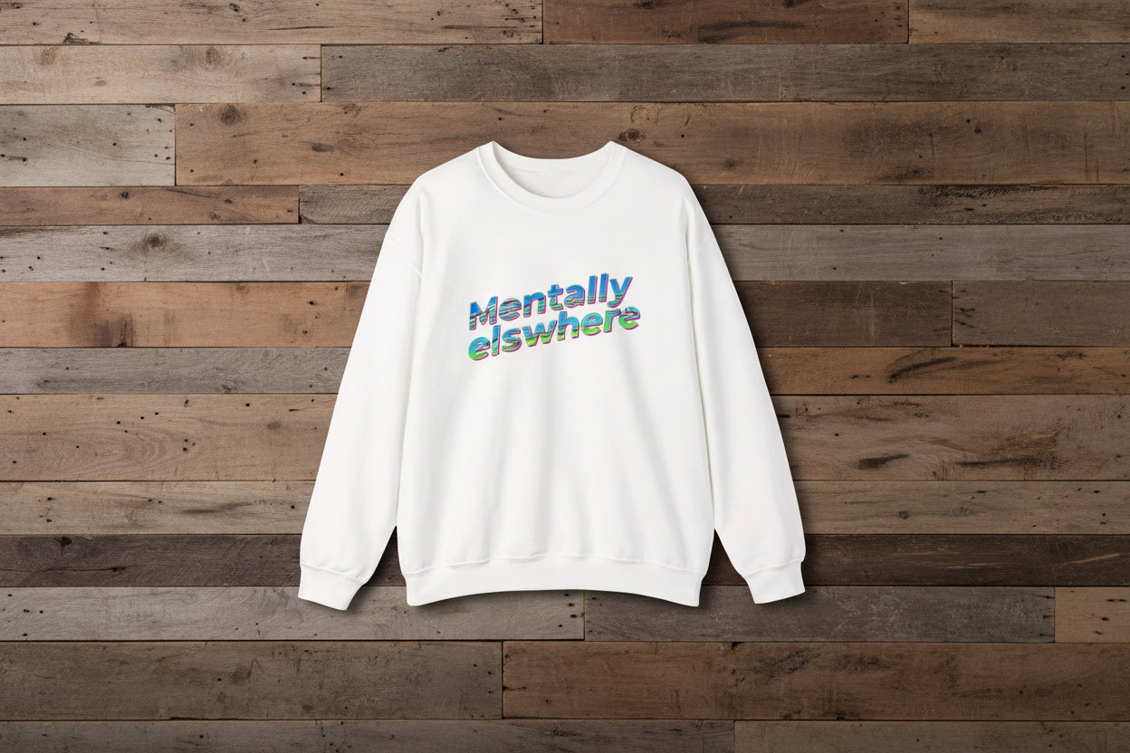 Crewneck Sweatshirt — "Mentally Elsewhere" Retro Text Graphic